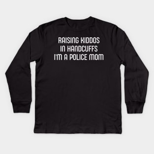 Raising Kiddos in Handcuffs – I'm a Police Mom Kids Long Sleeve T-Shirt